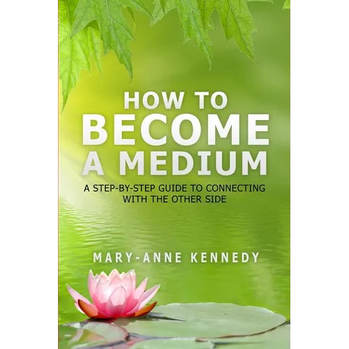 How to Become a Medium: A Step-By-Step Guide to Connecting with the Other Side