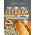 Sourdough Cookbook for Beginners: The complete guide with step by step instructions to bake high protein discard starter recipes like bread, cookies,