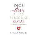 Dios AMA a Las Personas Rotas: Y a Las Que Pretenden No Estarlo = God Loves Broken People