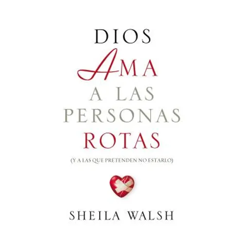 Dios AMA a Las Personas Rotas: Y a Las Que Pretenden No Estarlo = God Loves Broken People