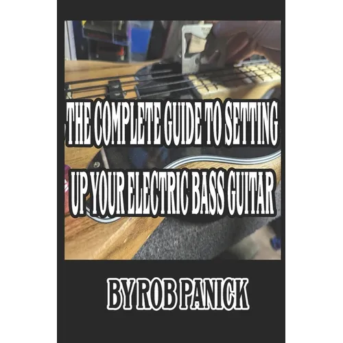 The Complete Guide to Setting Up Your Electric Bass Guitar