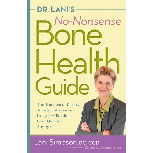 Dr. Lani's No-Nonsense Bone Health Guide: The Truth about Density Testing, Osteoporosis Drugs, and Building Bone Quality at Any Age