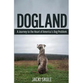 Dogland: A Journey to the Heart of America's Dog Problem