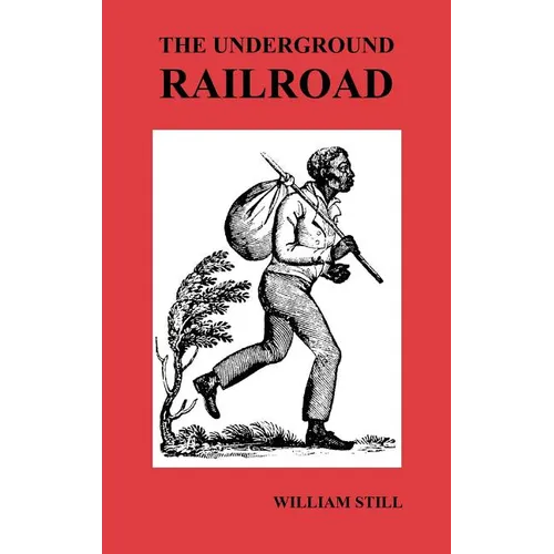 The Underground Railroad: A Record of Facts, Authentic Narratives, Letters, &C., Narrating the Hardships, Hair-Breadth Escapes and Death Struggl