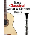 Easy Classical Guitar & Clarinet Duets: Featuring Music of Beethoven, Bach, Wagner, Handel and Other Composers. in Standard Notation and Tablature