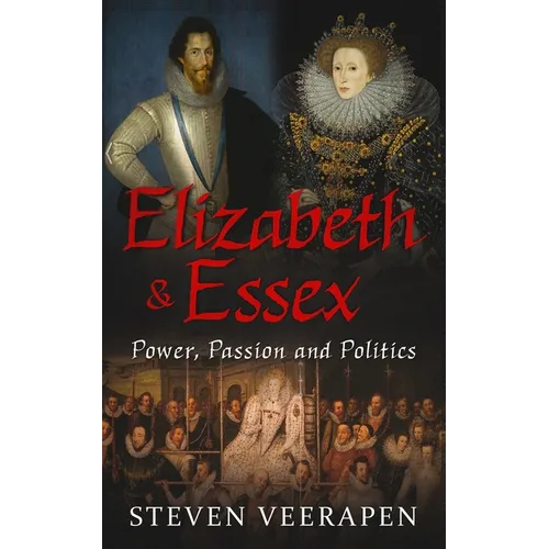 Elizabeth and Essex: Power, Passion, and Politics