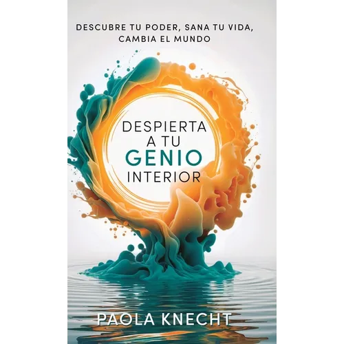 Despierta a tu genio interior: Descubre tu poder, sana tu vida, cambia el mundo