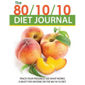 The 80/10/10 Diet Journal: Track Your Progress See What Works: A Must for Anyone on the 80/10/10 Diet
