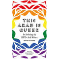 This Arab Is Queer: An Anthology by LGBTQ+ Arab Writers