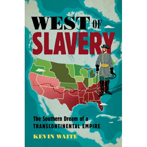 West of Slavery: The Southern Dream of a Transcontinental Empire