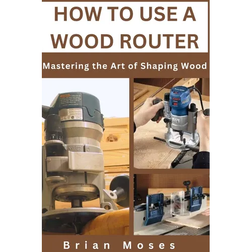 How to Use a Wood Router: Mastering the Art of Shaping Wood