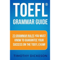 TOEFL Grammar Guide: 23 Grammar Rules You Must Know To Guarantee Your Success On The TOEFL Exam!