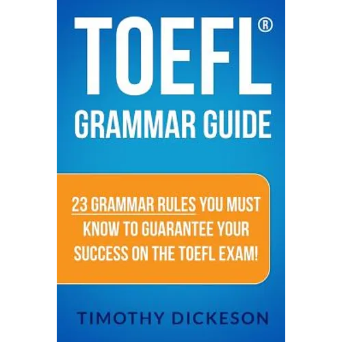 TOEFL Grammar Guide: 23 Grammar Rules You Must Know To Guarantee Your Success On The TOEFL Exam!