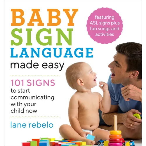 Baby Sign Language Made Easy: 101 Signs to Start Communicating with Your Child Now