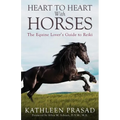 Heart To Heart With Horses: The Equine Lover's Guide to Reiki