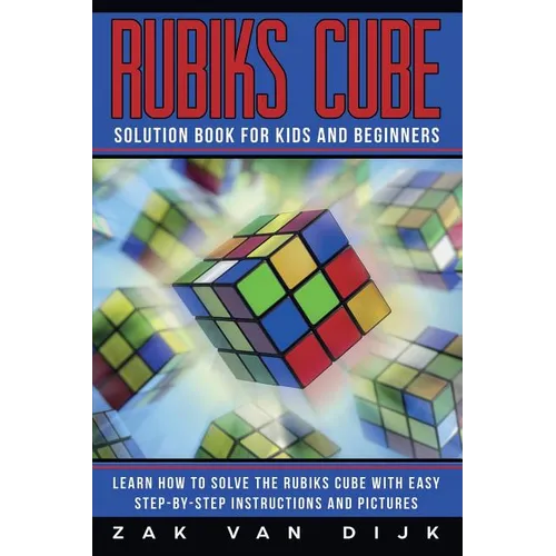 Rubiks Cube Solution Book for Kids and Beginners: Learn How to Solve the Rubiks Cube with Easy Step-by-Step Instructions and Pictures (IN COLOR)