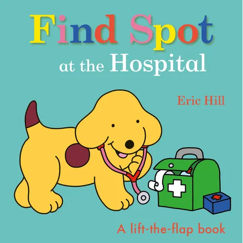 Find Spot at the Hospital: A Lift-The-Flap Book