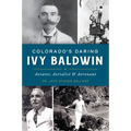 Colorado's Daring Ivy Baldwin: Aviator, Aerialist & Aeronaut