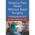 Sciatica Pain Relief Without Back Surgery: Simple Sciatica Exercises and Home Treatments from the Back Pain and Sciatica Clinic