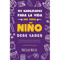 101 Habilidades para la vida que todo niño debe saber: cómo establecer metas, cocinar, limpiar, ahorrar dinero, hacer amigos, cultivar verduras, tener
