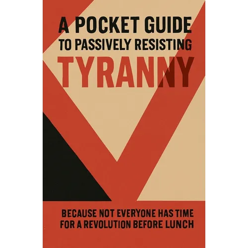 A Pocket Guide to Passively Resisting Tyranny