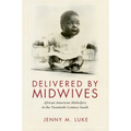 Delivered by Midwives: African American Midwifery in the Twentieth-Century South