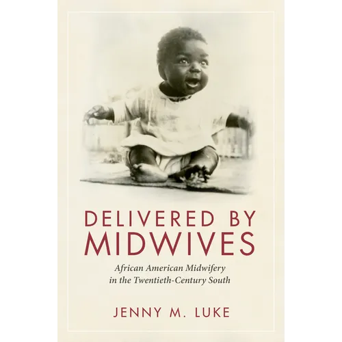 Delivered by Midwives: African American Midwifery in the Twentieth-Century South