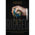 Rigged: How Globalization and the Rules of the Modern Economy Were Structured to Make the Rich Richer