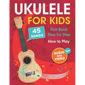Ukulele for Kids: How to Play the Ukulele with 45 Songs. First Book + Audio and Video