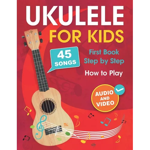 Ukulele for Kids: How to Play the Ukulele with 45 Songs. First Book + Audio and Video