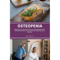 Osteopenia: A Beginner's Quick Start Guide from Women on Managing Osteopenia Through Diet and Other Natural Methods, with Sample Recipes and a Meal Pl