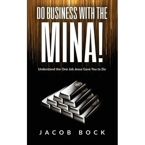 Do Business with the Mina: Understand the One Job Jesus Gave You to Do