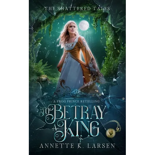 To Betray a King: A Frog Prince Retelling