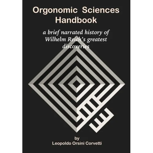 Orgonomic Sciences Handbook - a brief narrated history of Wilhelm Reich's greatest discoveries