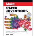 Make: Paper Inventions: Simple Supplies, Creative Engineering, Extraordinary Fun!