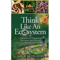 Think Like An Ecosystem - An Introduction to Permaculture, Water Systems, Soil Science and Landscape Design