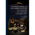Ludouici Lemosii... in Tres Libros Galeni De Naturalibus Facultatibus Commentarii...