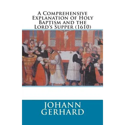 A Comprehensive Explanation of Holy Baptism and the Lord's Supper (1610)