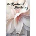 On Radical Noticing: Poems and Reflections