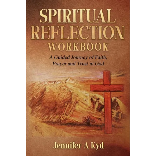 Spiritual Reflection Workbook: A guided Journey of Faith, Prayer and Trust in God