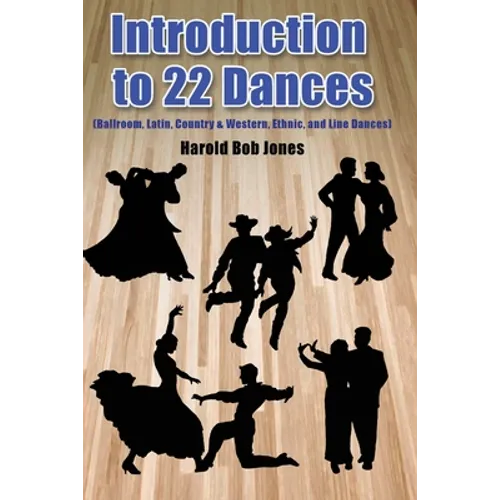 Introduction to 22 Kinds of Dances: (Ballroom, Latin, Country & Western, Ethnic, and Line Dances)