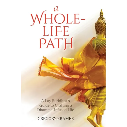 A Whole-Life Path: A Lay Buddhist's Guide to Crafting a Dhamma-Infused Life