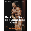Be Your Own Bodybuilding Coach: A Reference Guide For Year-Round Bodybuilding Success