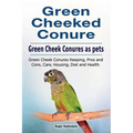 Green Cheeked Conure. Green Cheek Conures as pets. Green Cheek Conures Keeping, Pros and Cons, Care, Housing, Diet and Health.
