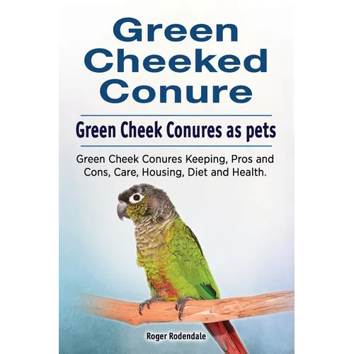 Green Cheeked Conure. Green Cheek Conures as pets. Green Cheek Conures Keeping, Pros and Cons, Care, Housing, Diet and Health.