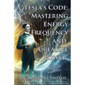 Tesla's Code: Mastering Energy, Frequency, and Creative Power