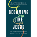 Becoming Like Jesus: The Everyday Journey to Living a Life of Holiness