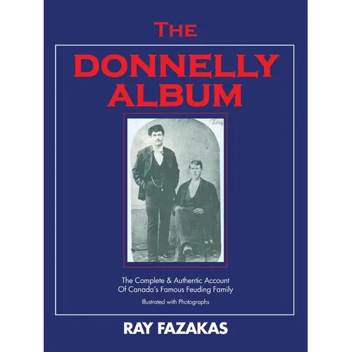 The Donnelly Album: The Complete & Authentic Account of Canada's Famous Feuding Family