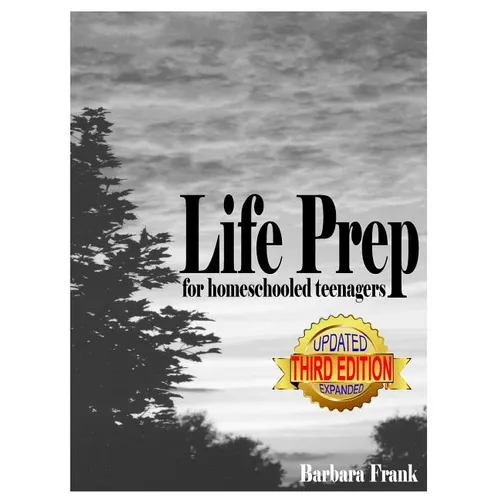 Life Prep for Homeschooled Teenagers, Third Edition: A Parent-Friendly Curriculum For Teaching Teens About Credit Cards, Auto And Health Insurance, Ma