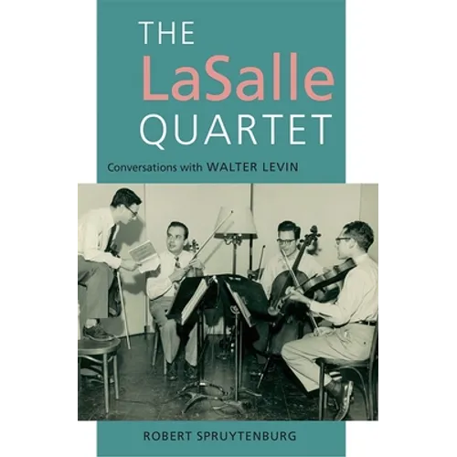 The Lasalle Quartet: Conversations with Walter Levin